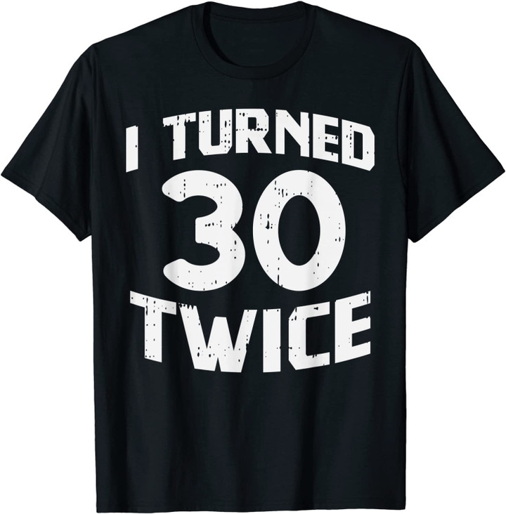 I Turned 30 Twice Sixty 60 Year Old 60th Birthday Party Gift T-Shirt