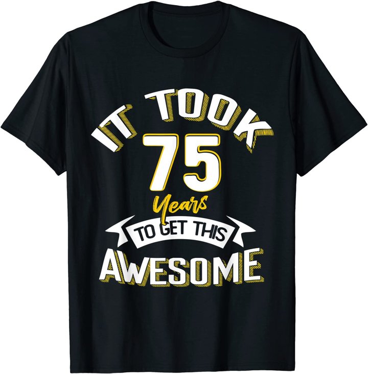 It Took Me 75th Yrs Old To Get This Awesome 75 Birthday Gift T-Shirt