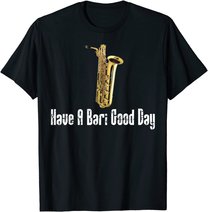 Funny Baritone Saxophone, Have A Bari Good Day, Baritone Sax T-Shirt