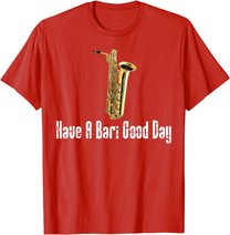 Funny Baritone Saxophone, Have A Bari Good Day, Baritone Sax T-Shirt
