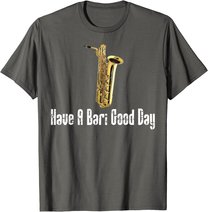 Funny Baritone Saxophone, Have A Bari Good Day, Baritone Sax T-Shirt