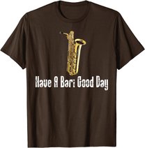 Funny Baritone Saxophone, Have A Bari Good Day, Baritone Sax T-Shirt