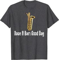 Funny Baritone Saxophone, Have A Bari Good Day, Baritone Sax T-Shirt