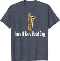 Funny Baritone Saxophone, Have A Bari Good Day, Baritone Sax T-Shirt