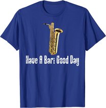 Funny Baritone Saxophone, Have A Bari Good Day, Baritone Sax T-Shirt