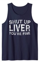 Shut Up Liver You're Fine T-Shirt Drinking Gift Shirt Tank Top