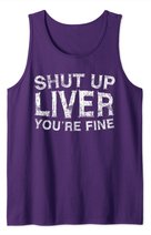Shut Up Liver You're Fine T-Shirt Drinking Gift Shirt Tank Top
