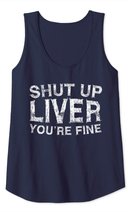 Shut Up Liver You're Fine T-Shirt Drinking Gift Shirt Tank Top