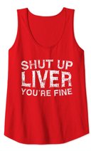 Shut Up Liver You're Fine T-Shirt Drinking Gift Shirt Tank Top