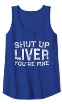 Shut Up Liver You're Fine T-Shirt Drinking Gift Shirt Tank Top