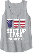 Shut Up Liver You're Fine 4th Of July Beer Drinking Drunk Tank Top