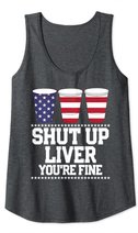 Shut Up Liver You're Fine 4th Of July Beer Drinking Drunk Tank Top