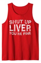Shut Up Liver You're Fine T-Shirt Drinking Gift Shirt Tank Top