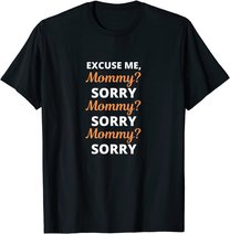 Excuse Me Mommy Sorry Mommy Sorry Viral Meme Trend T-Shirt
