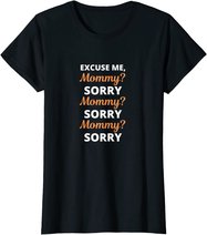 Excuse Me Mommy Sorry Mommy Sorry Viral Meme Trend T-Shirt
