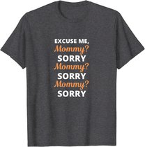Excuse Me Mommy Sorry Mommy Sorry Viral Meme Trend T-Shirt