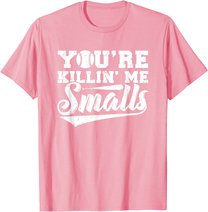 You're Killin' Me Smalls Shirt Funny Baseball T-Shirt