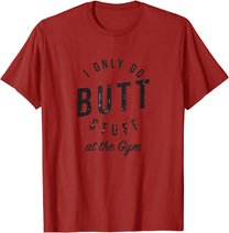 I Only Do Butt Stuff At The Gym T-Shirt