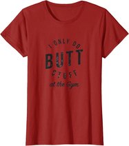 I Only Do Butt Stuff At The Gym T-Shirt