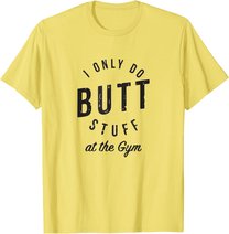 I Only Do Butt Stuff At The Gym T-Shirt
