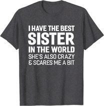 I Have The Best Sister In The World T-shirt