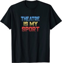 Theatre Is My Sport Funny Theater Gift Actor Actress T-Shirt
