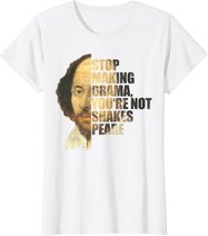 William Shakespeare Stop Making Drama You're Not Shakespeare T-Shirt
