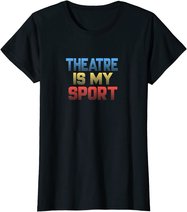 Theatre Is My Sport Funny Theater Gift Actor Actress T-Shirt