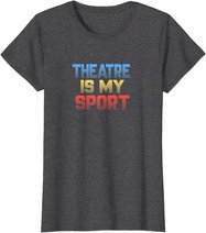 Theatre Is My Sport Funny Theater Gift Actor Actress T-Shirt