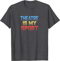 Theatre Is My Sport Funny Theater Gift Actor Actress T-Shirt