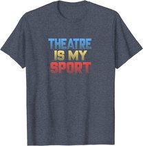 Theatre Is My Sport Funny Theater Gift Actor Actress T-Shirt