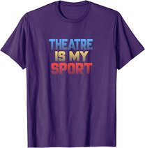Theatre Is My Sport Funny Theater Gift Actor Actress T-Shirt