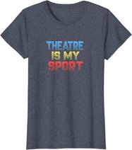Theatre Is My Sport Funny Theater Gift Actor Actress T-Shirt