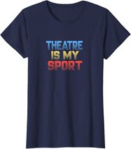 Theatre Is My Sport Funny Theater Gift Actor Actress T-Shirt
