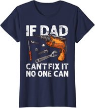 Funny Gift For Dad - If Dad Cant Fix It No One Can T-Shirt