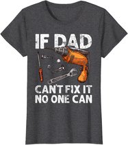 Funny Gift For Dad - If Dad Cant Fix It No One Can T-Shirt