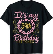 Nice Flowers And Hearts It's My 39th Birthday Bitches Happy T-Shirt