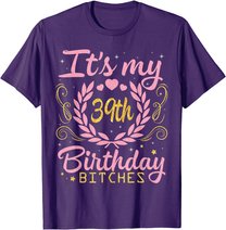 Nice Flowers And Hearts It's My 39th Birthday Bitches Happy T-Shirt