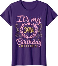 Nice Flowers And Hearts It's My 39th Birthday Bitches Happy T-Shirt