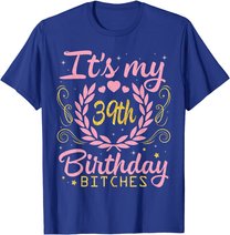 Nice Flowers And Hearts It's My 39th Birthday Bitches Happy T-Shirt