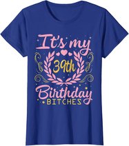 Nice Flowers And Hearts It's My 39th Birthday Bitches Happy T-Shirt
