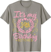 Nice Flowers And Hearts It's My 39th Birthday Bitches Happy T-Shirt