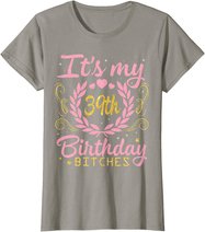 Nice Flowers And Hearts It's My 39th Birthday Bitches Happy T-Shirt