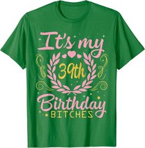 Nice Flowers And Hearts It's My 39th Birthday Bitches Happy T-Shirt