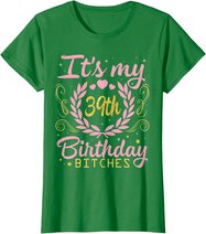 Nice Flowers And Hearts It's My 39th Birthday Bitches Happy T-Shirt