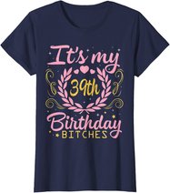 Nice Flowers And Hearts It's My 39th Birthday Bitches Happy T-Shirt