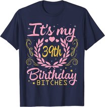 Nice Flowers And Hearts It's My 39th Birthday Bitches Happy T-Shirt