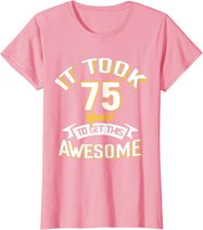 It Took Me 75th Yrs Old To Get This Awesome 75 Birthday Gift T-Shirt