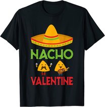 Nacho Valentine Funny Anti Valentine Day Mexican Food Lovers T-Shirt