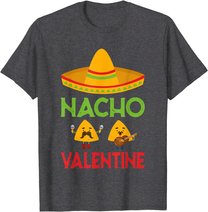 Nacho Valentine Funny Anti Valentine Day Mexican Food Lovers T-Shirt